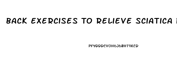 Back Exercises To Relieve Sciatica Pain