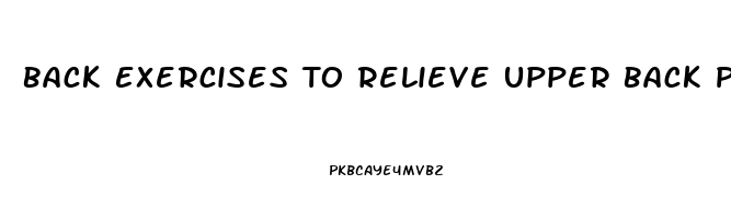 Back Exercises To Relieve Upper Back Pain