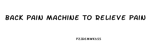 Back Pain Machine To Relieve Pain