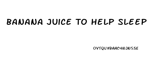 Banana Juice To Help Sleep