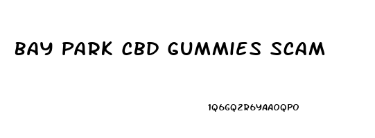 Bay Park Cbd Gummies Scam