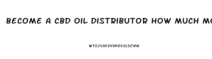 Become A Cbd Oil Distributor How Much Money