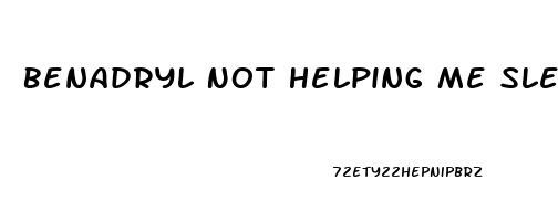 Benadryl Not Helping Me Sleep