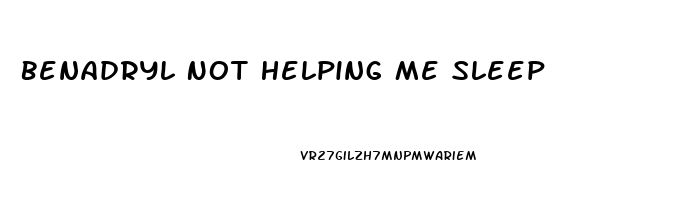 Benadryl Not Helping Me Sleep