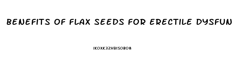 Benefits Of Flax Seeds For Erectile Dysfunction