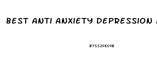 Best Anti Anxiety Depression Medicine