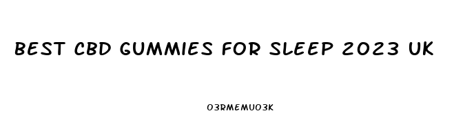 Best Cbd Gummies For Sleep 2023 Uk