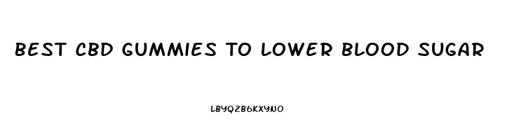 Best Cbd Gummies To Lower Blood Sugar