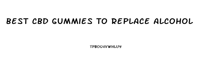 Best Cbd Gummies To Replace Alcohol
