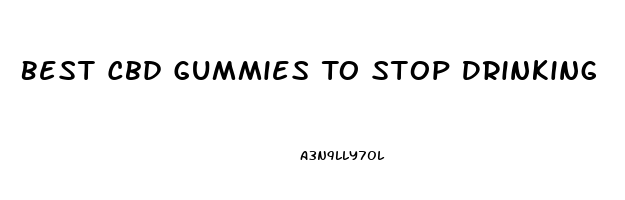 Best Cbd Gummies To Stop Drinking