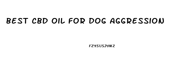 Best Cbd Oil For Dog Aggression