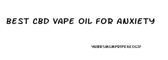 Best Cbd Vape Oil For Anxiety