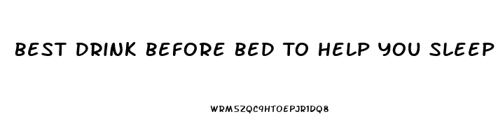 Best Drink Before Bed To Help You Sleep