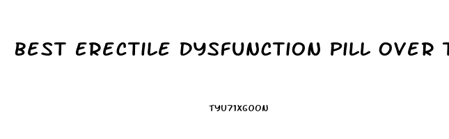 Best Erectile Dysfunction Pill Over The Counter