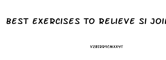 Best Exercises To Relieve Si Joint Pain