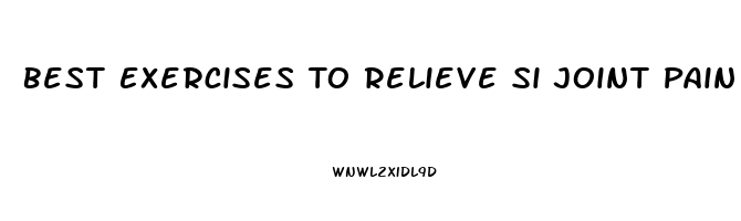 Best Exercises To Relieve Si Joint Pain