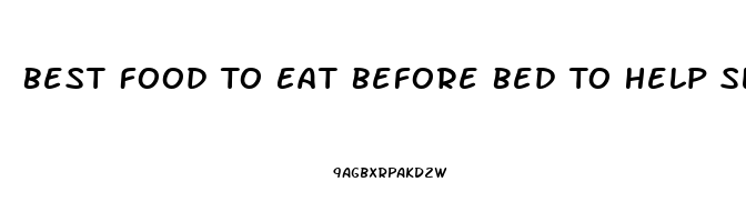 Best Food To Eat Before Bed To Help Sleep