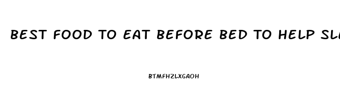 Best Food To Eat Before Bed To Help Sleep