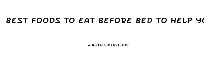 Best Foods To Eat Before Bed To Help You Sleep