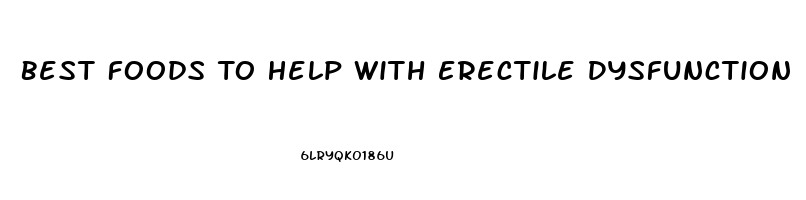 Best Foods To Help With Erectile Dysfunction