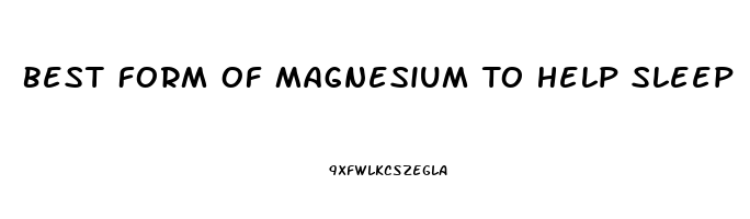 Best Form Of Magnesium To Help Sleep