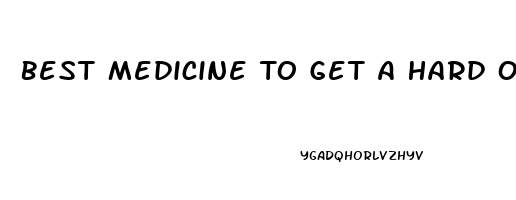 Best Medicine To Get A Hard On