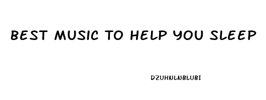 Best Music To Help You Sleep