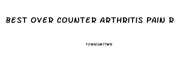 Best Over Counter Arthritis Pain Reliever