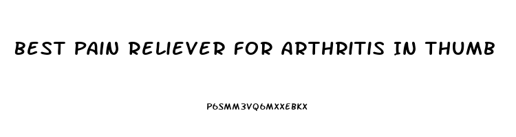 Best Pain Reliever For Arthritis In Thumb