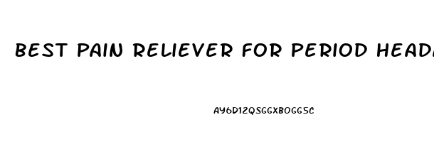 Best Pain Reliever For Period Headache