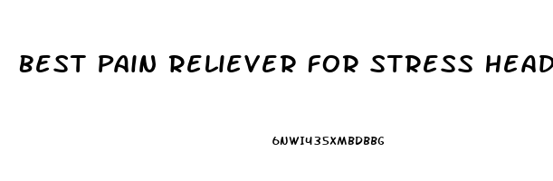 Best Pain Reliever For Stress Headache