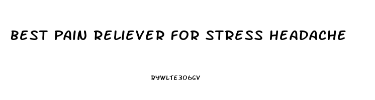 Best Pain Reliever For Stress Headache