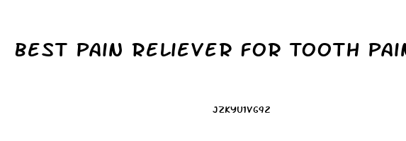 Best Pain Reliever For Tooth Pain