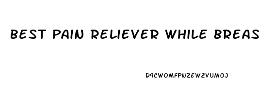 Best Pain Reliever While Breastfeeding