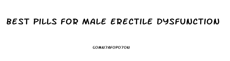 Best Pills For Male Erectile Dysfunction