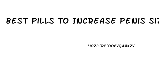 Best Pills To Increase Penis Size