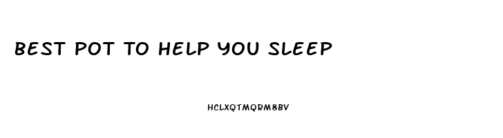 Best Pot To Help You Sleep