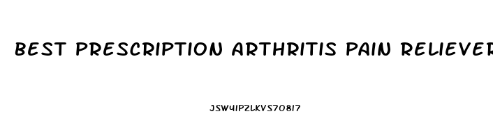 Best Prescription Arthritis Pain Reliever