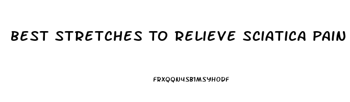 Best Stretches To Relieve Sciatica Pain