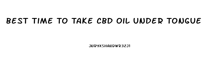 Best Time To Take Cbd Oil Under Tongue