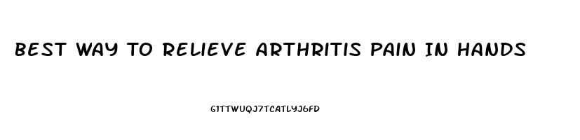 Best Way To Relieve Arthritis Pain In Hands