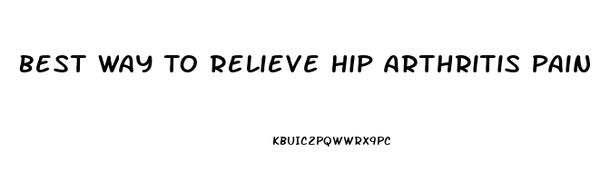 Best Way To Relieve Hip Arthritis Pain