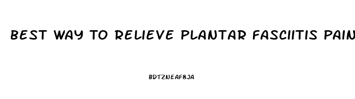 Best Way To Relieve Plantar Fasciitis Pain