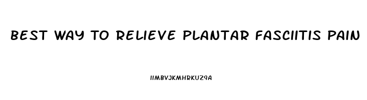 Best Way To Relieve Plantar Fasciitis Pain