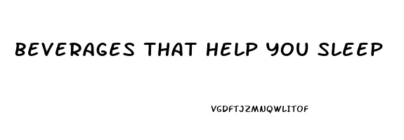 Beverages That Help You Sleep