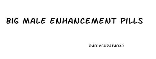 Big Male Enhancement Pills