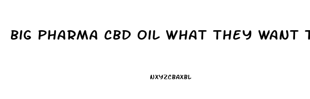 Big Pharma Cbd Oil What They Want To Charge