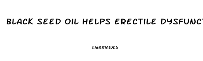 Black Seed Oil Helps Erectile Dysfunction