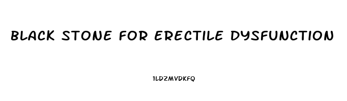 Black Stone For Erectile Dysfunction