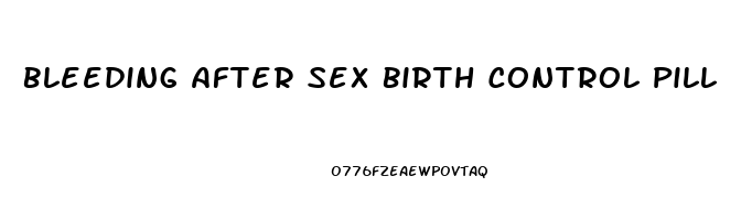 Bleeding After Sex Birth Control Pill